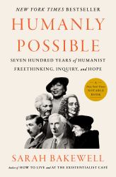 Humanly Possible : Seven Hundred Years of Humanist Freethinking, Inquiry, and Hope