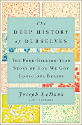 The Deep History of Ourselves : The Four-Billion-Year Story of How We Got Conscious Brains