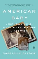 American Baby : A Mother, a Child, and the Secret History of Adoption