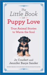 The Little Book of Puppy Love : True Animal Stories to Warm the Soul