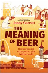 The Meaning of Beer : One Man's Search for Purpose in His Pint