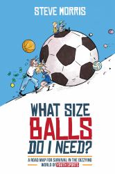 What Size Balls Do I Need? : A Roadmap for Survival in the Dizzying World of Youth Sports