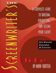 The Screenwriter's Bible : A Complete Guide to Writing, Formatting, and Selling Your Script