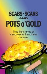 Scabs, Scars and Pots O'Gold : True-Life Stories of a Successful Franchisee