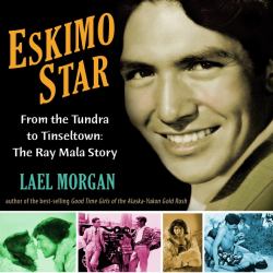 Eskimo Star : From the Tundra to Tinseltown: the Ray Mala Story