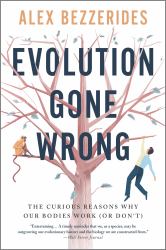 Evolution Gone Wrong : The Curious Reasons Why Our Bodies Work (or Don't)