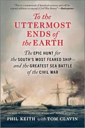 To the Uttermost Ends of the Earth : The Epic Hunt for the South's Most Feared Ship--And the Greatest Sea Battle of the Civil War