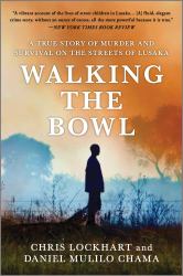 Walking the Bowl : A True Story of Murder and Survival among the Street Children of Lusaka