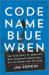 Code Name Blue Wren : The True Story of the Hunt for America's Most Dangerous Female Spy