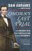 Lincoln's Last Trial : The Murder Case That Propelled Him to the Presidency