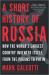 A Short History of Russia : How the World's Largest Country Invented Itself, from the Pagans to Putin