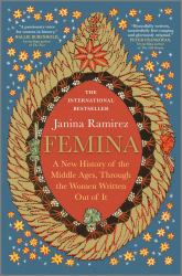 Femina : A New History of the Middle Ages, Through the Women Written Out of It