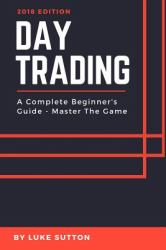 Day Trading : a Complete Beginner's Guide