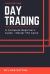 Day Trading : a Complete Beginner's Guide