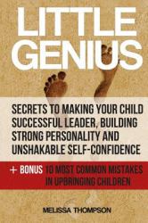 Little Genius:Secrets to Making Your Child Successful Leader, Building Strong Personality and Unshakable Self-Confidence