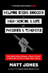 Helping Teens Succeed in High School & Life for Parents & Teachers : How High School Shapes a Teen's Future & What We Can Do to Help Them Thrive