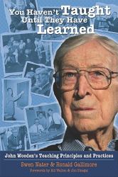 You Haven't Taught until They Have Learned : John Wooden's Teaching Principles & Practices