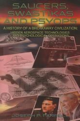 Saucers, Swastikas and Psyops : A History of A Breakaway Civilization: Hidden Aerospace Technologies and Psychological Operations