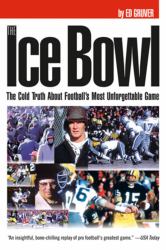 The Ice Bowl : The Cold Truth about Football's Most Unforgettable Game