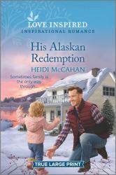 His Alaskan Redemption : An Uplifting Inspirational Romance