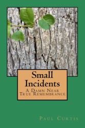 Small Incidents : A Damn near True Remembrance