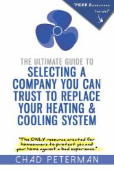 The Ultimate Guide to Selecting a Company You Can Trust to Replace Your Heating and Cooling System : The Only Resource Created for Homeowners to Protect You and Your Home from a Bad Experience