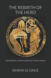 The Rebirth of the Hero : Mythology As a Guide to Spiritual Transformation