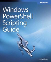 Windows PowerShell™ Scripting Guide