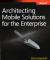 Architecting Mobile Solutions for the Enterprise