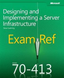 Exam Ref 70-413 : Designing and Implementing a Server Infrastructure