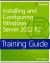 Training Guide Installing and Configuring Windows Server 2012 R2 (MCSA)