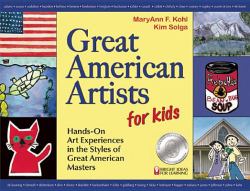 Great American Artists for Kids : Hands-On Art Experiences in the Styles of Great American Masters