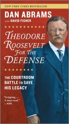 Theodore Roosevelt for the Defense : The Courtroom Battle to Save His Legacy