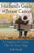 Husband's Guide to Breast Cancer : A Complete and Concise Plan for Every Stage