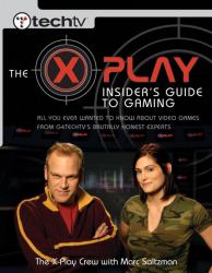 The X-Play Insider's Guide to Gaming : All You Ever Wanted to Know About Video Games from G4Techtv's Brutally Honest Experts