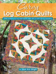 Curvy Log Cabin Quilts : Make Perfect Curvy Log Cabin Blocks Easily with No Math and No Measuring