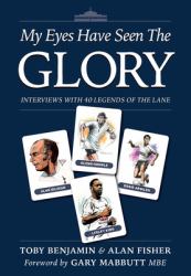 My Eyes Have Seen the Glory : Interviews with 40 Legends of the Lane