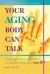 Your Aging Body Can Talk : Using Muscle Testing to Learn What Your Body Knows and Needs