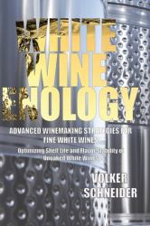 White Wine Enology : Advanced Winemaking Strategies for Fine White Wines: Optimizing Shelf Life and Flavor Stability of Unoaked White Wines