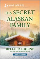 His Secret Alaskan Family : An Uplifting Inspirational Romance