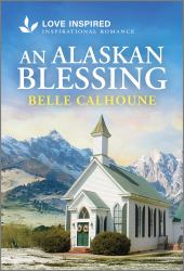 An Alaskan Blessing : An Uplifting Inspirational Romance