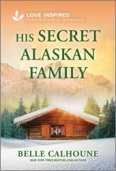 His Secret Alaskan Family : An Uplifting Inspirational Romance