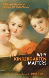 Why Kindergarten Matters : Elizabeth Harrison's a Study of Child Nature