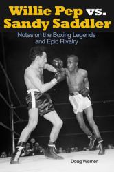 Willie Pep vs. Sandy Saddler : Notes on the Boxing Legends and Epic Rivalry