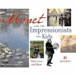 Monet and the Impressionists for Kids : Their Lives and Ideas