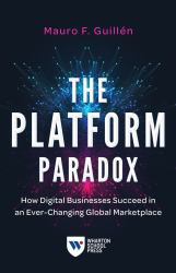 The Platform Paradox : How Digital Businesses Succeed in an Ever-Changing Global Marketplace