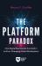 The Platform Paradox : How Digital Businesses Succeed in an Ever-Changing Global Marketplace