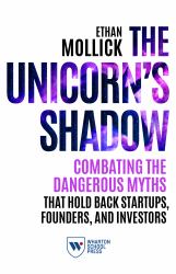 The Unicorn's Shadow : Combating the Dangerous Myths That Hold Back Startups, Founders, and Investors