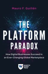 The Platform Paradox : How Digital Businesses Succeed in an Ever-Changing Global Marketplace