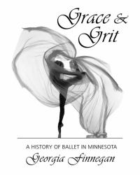 Grace and Grit : A History of Ballet in Minnesota